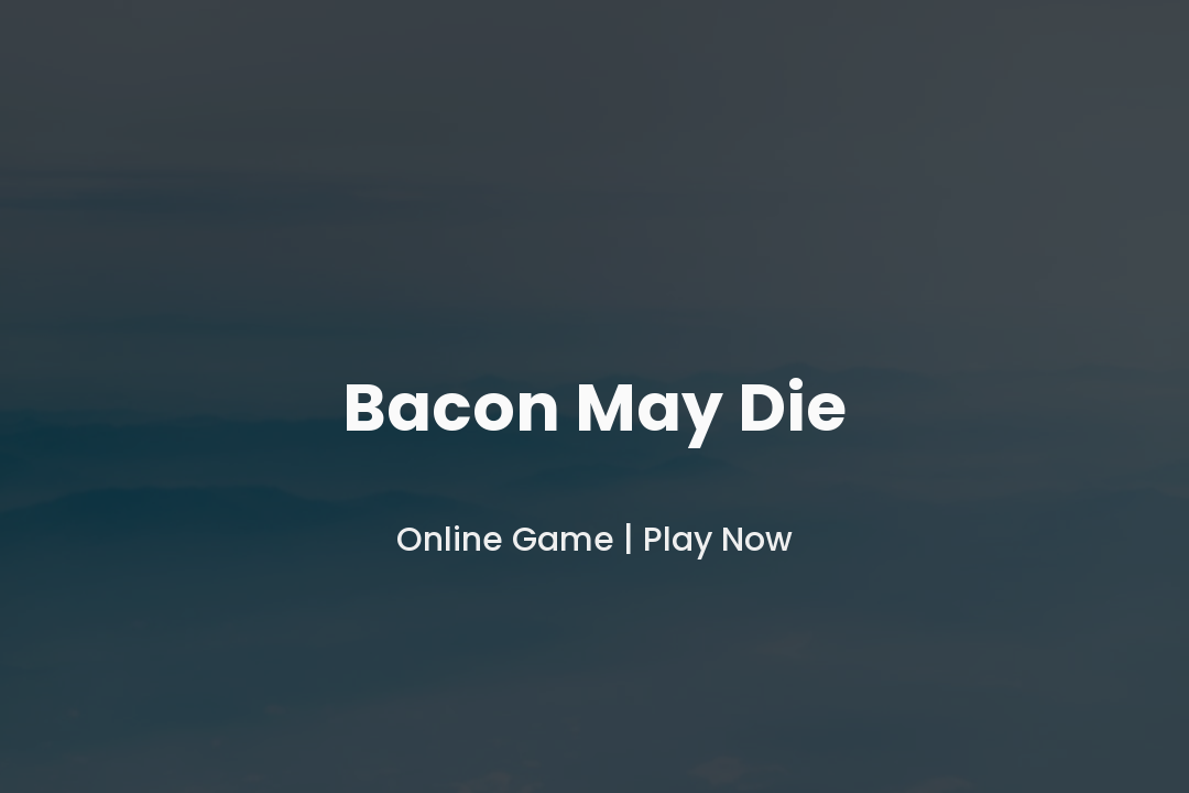 Bacon May Die Game